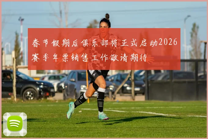 春节假期后俱乐部将正式启动2026赛季年票销售工作敬请期待